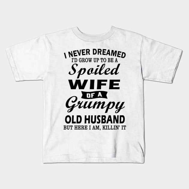 I Never Dreamed I’d Grow Up To Be A Spoiled Wife Of A Grumpy Old Husband Kids T-Shirt by binnacleenta